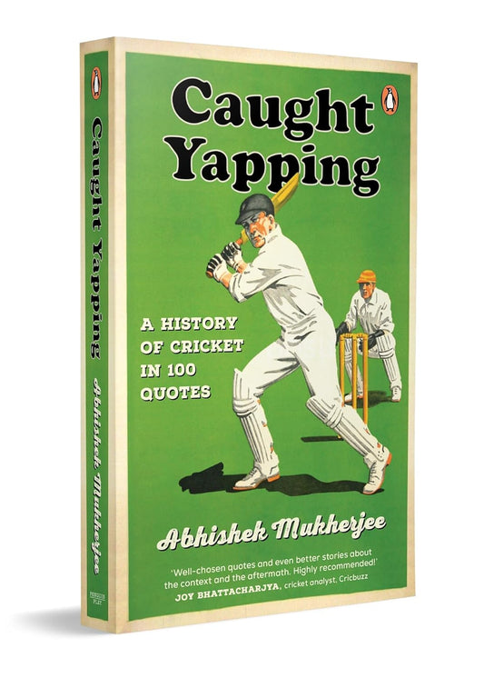 Caught Yapping: A History Of Cricket In 100 Quotes by Abhishek Mukherjee
