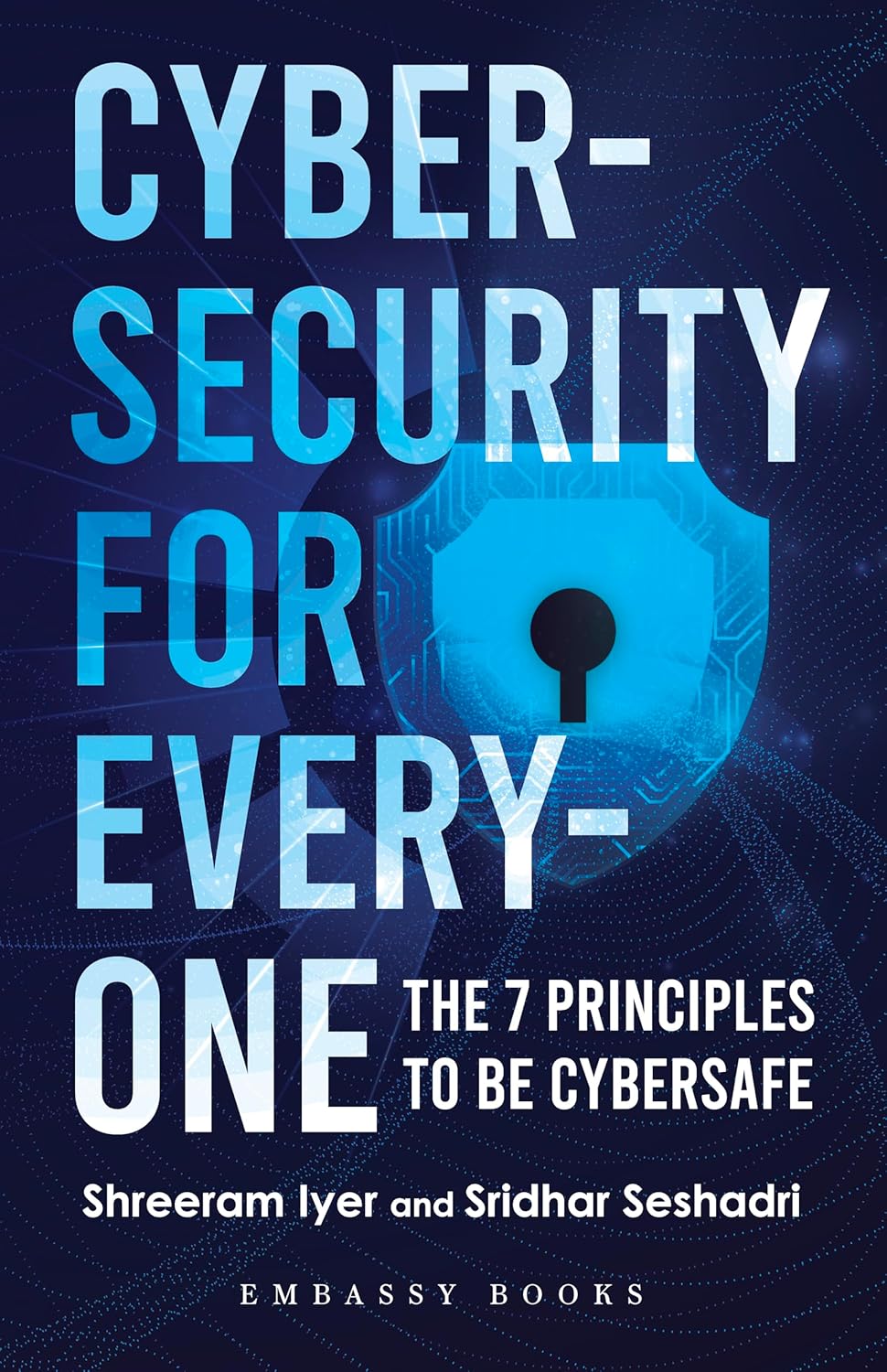 Cybersecurity For Everyone: The 7 Principles to be Cybersafe