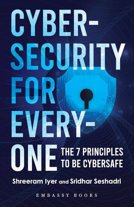 Cybersecurity For Everyone: The 7 Principles to be Cybersafe